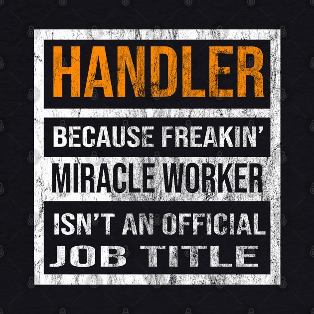 Handler Because Freakin Miracle Worker Is Not An Official Job Title by familycuteycom